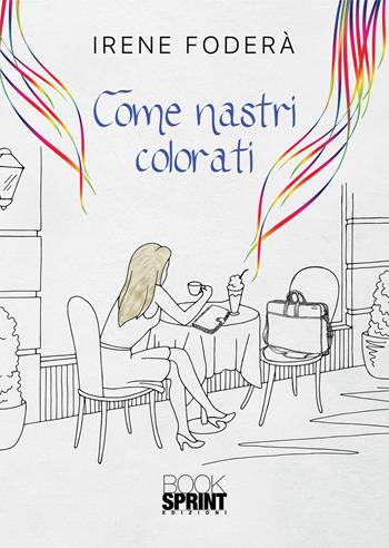 Come nastri colorati - Irene Foderà - Libro BooksprintEdizioni 2021 | Libraccio.it