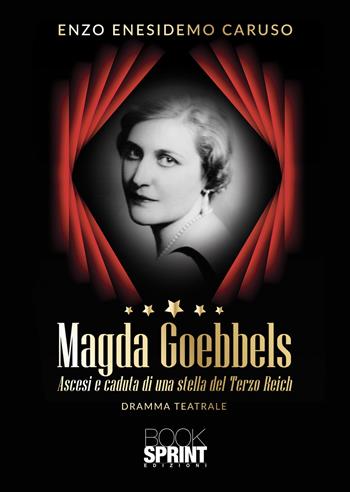 Magda Goebbels. Ascesi e caduta di una stella del Terzo Reich - Enzo Enesidemo Caruso - Libro BooksprintEdizioni 2021 | Libraccio.it