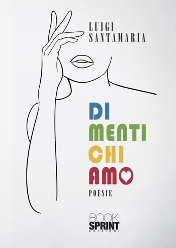 Dimentichiamo - Luigi Santamaria - Libro BooksprintEdizioni 2021 | Libraccio.it