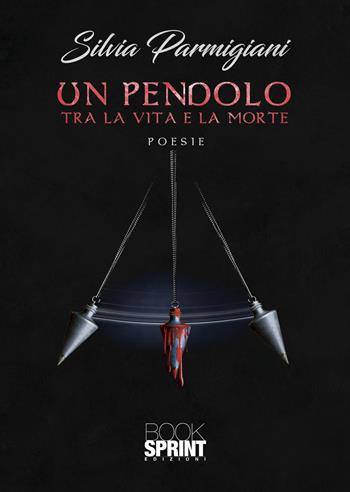 Un pendolo tra la vita e la morte - Silvia Parmigiani - Libro BooksprintEdizioni 2021 | Libraccio.it