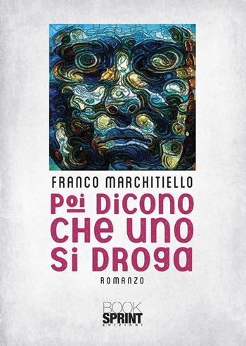 Poi dicono che uno si droga - Franco Marchitiello - Libro BooksprintEdizioni 2022 | Libraccio.it