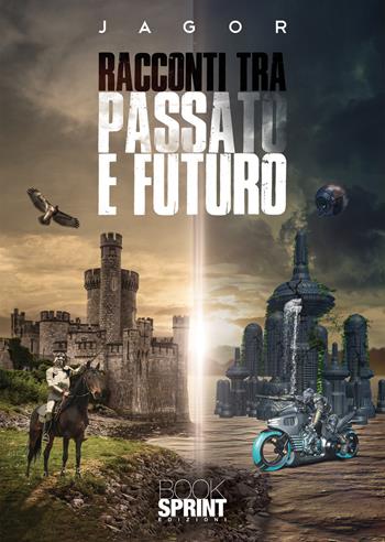 Racconti tra passato e futuro - Jagor - Libro BooksprintEdizioni 2022 | Libraccio.it