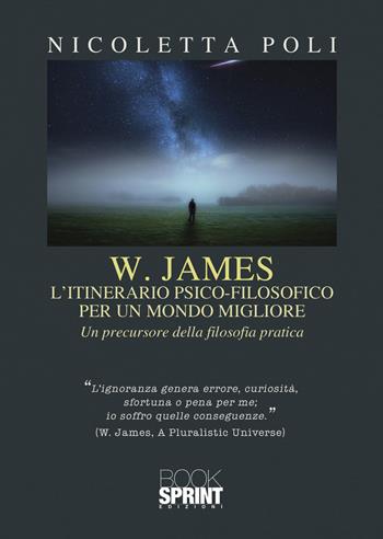 W. James: l'itinerario psico-filosofico per un mondo migliore - Nicoletta Poli - Libro BooksprintEdizioni 2022 | Libraccio.it