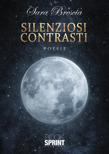 Silenziosi contrasti - Sara Brescia - Libro BooksprintEdizioni 2022 | Libraccio.it