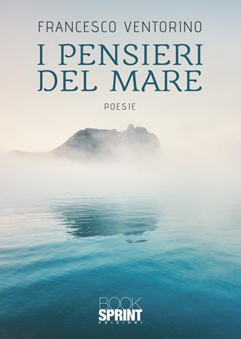 I pensieri del mare - Francesco Ventorino - Libro BooksprintEdizioni 2022 | Libraccio.it