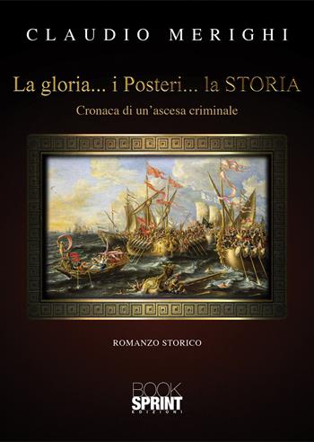 La gloria… I posteri… La storia - Claudio Merighi - Libro BooksprintEdizioni 2022 | Libraccio.it