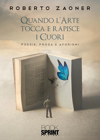 Quando l’arte tocca e rapisce i cuori - Roberto Zaoner - Libro BooksprintEdizioni 2022 | Libraccio.it
