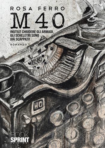 M40. Inutile chiedere agli armadi, gli scheletri sono già scappati - Rosa Ferro - Libro BooksprintEdizioni 2022 | Libraccio.it