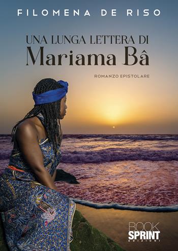 Una lunga lettera di Mariama Bâ - Filomena De Riso - Libro BooksprintEdizioni 2022 | Libraccio.it