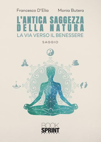 L'antica saggezza della natura - Francesco D’Elia, Monia Butera - Libro BooksprintEdizioni 2022 | Libraccio.it