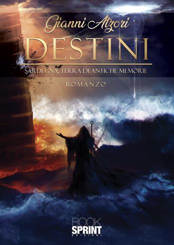 Destini. Sardegna, terra di antiche memorie - Gianni Atzori - Libro BooksprintEdizioni 2022 | Libraccio.it