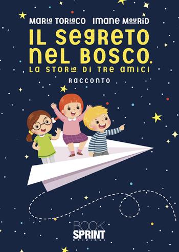 Il segreto del bosco. La storia di tre amici - Maria Toriaco, Imane Mourid - Libro BooksprintEdizioni 2022 | Libraccio.it