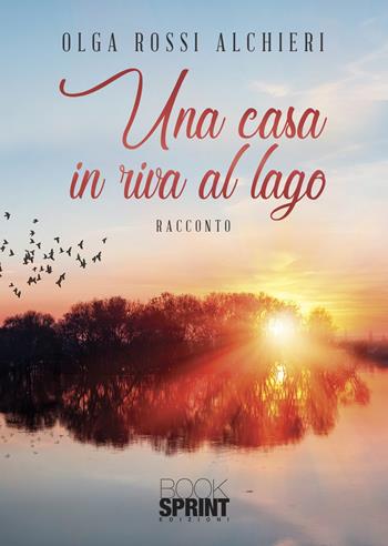 Una casa in riva al lago - Olga Rossi Alchieri - Libro BooksprintEdizioni 2022 | Libraccio.it