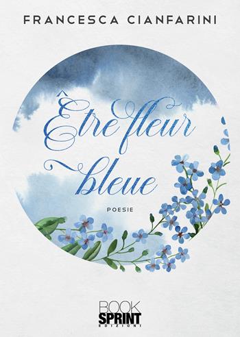 Être fleur bleue. Ediz. italiana e tedesca - Francesca Cianfarini - Libro BooksprintEdizioni 2022 | Libraccio.it