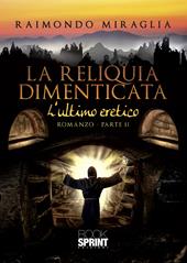 L'ultimo eretico. La reliquia dimenticata. Vol. 2