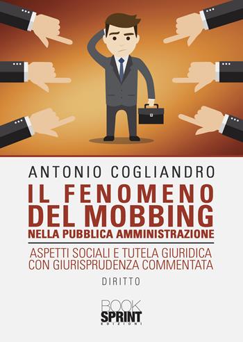Il fenomeno del mobbing nella pubblica amministrazione - Antonio Cogliandro - Libro BooksprintEdizioni 2022 | Libraccio.it