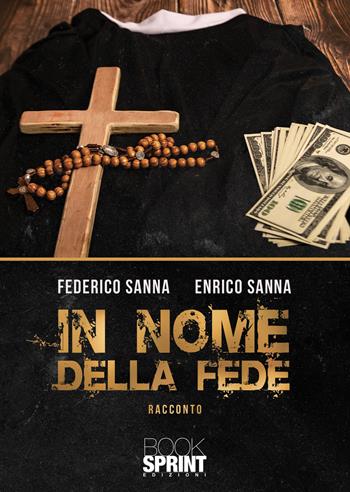 In nome della fede - Federico Sanna, Enrico Sanna - Libro BooksprintEdizioni 2022 | Libraccio.it