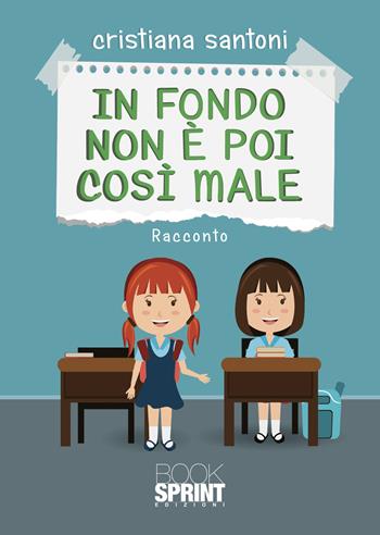 In fondo non è poi così male - Cristiana Santoni - Libro BooksprintEdizioni 2022 | Libraccio.it