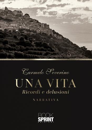 Una vita - Carmelo Severino - Libro BooksprintEdizioni 2022 | Libraccio.it