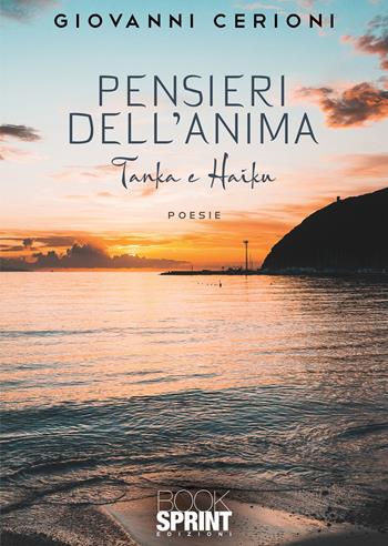 Pensieri dell’anima. Tanka e Haiku - Giovanni Cerioni - Libro BooksprintEdizioni 2022 | Libraccio.it