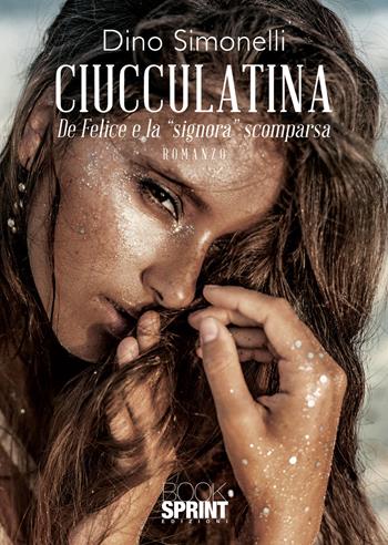 Ciucculatina. De Felice e la «signora» scomparsa - Dino Simonelli - Libro BooksprintEdizioni 2022 | Libraccio.it