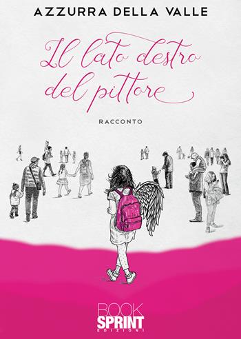 Il lato destro del pittore - Azzurra Della Valle - Libro BooksprintEdizioni 2022 | Libraccio.it