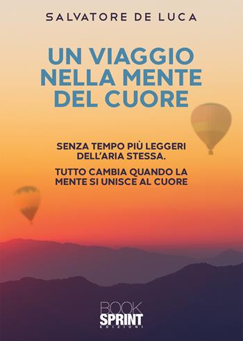 Un viaggio nella mente del cuore - Salvatore De Luca - Libro Booksprint 2022 | Libraccio.it