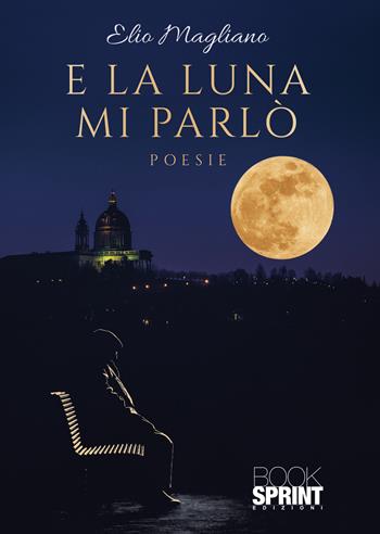 E la luna mi parlò - Elio Magliano - Libro Booksprint 2022 | Libraccio.it