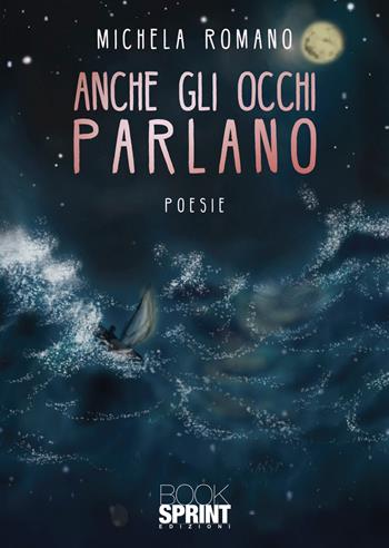 Anche gli occhi parlano - Michela Romano - Libro BooksprintEdizioni 2022 | Libraccio.it