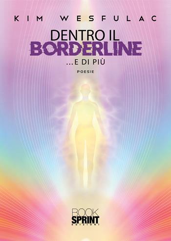 Dentro il borderline... e di più - Kim Wesfulac - Libro BooksprintEdizioni 2022 | Libraccio.it