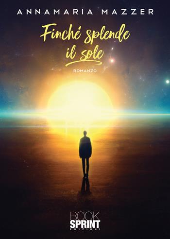 Finché splende il sole - Annamaria Mazzer - Libro BooksprintEdizioni 2022 | Libraccio.it