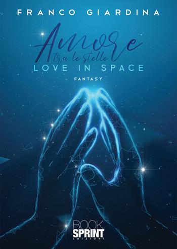 Amore tra le stelle. Love in space - Franco Giardina - Libro BooksprintEdizioni 2022 | Libraccio.it