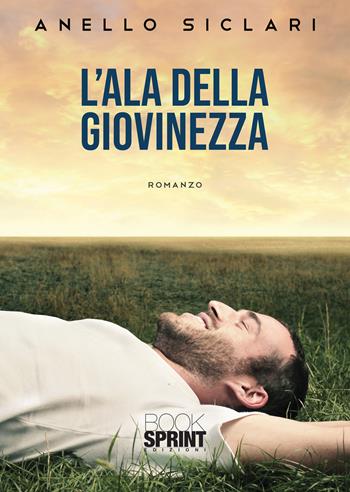L'ala della giovinezza - Anello Siclari - Libro BooksprintEdizioni 2022 | Libraccio.it
