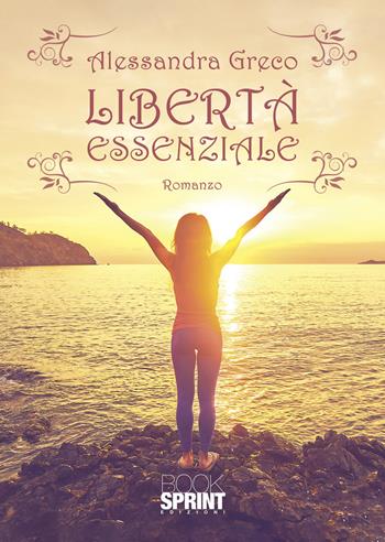 Libertà essenziale - Alessandra Greco - Libro BooksprintEdizioni 2022 | Libraccio.it