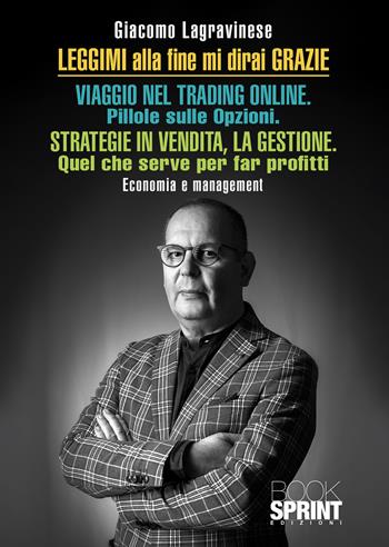 Leggimi alla fine mi dirai grazie. Viaggio nel trading online. Strategie di vendita, la gestione - Giacomo Lagravinese - Libro Booksprint 2022 | Libraccio.it