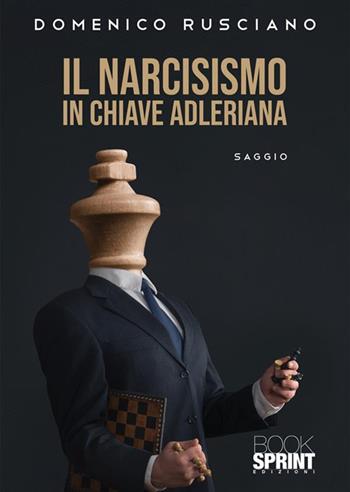 Il narcisismo in chiave adleriana - Domenico Rusciano - Libro BooksprintEdizioni 2022 | Libraccio.it