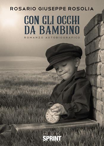 Con gli occhi da bambino - Rosario Giuseppe Rosolia - Libro BooksprintEdizioni 2022 | Libraccio.it