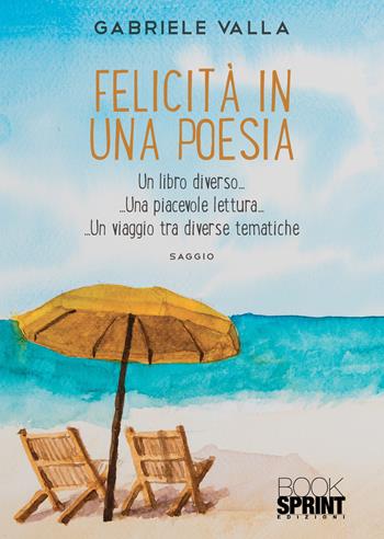 Felicità in una poesia - Gabriele Valla - Libro BooksprintEdizioni 2022 | Libraccio.it