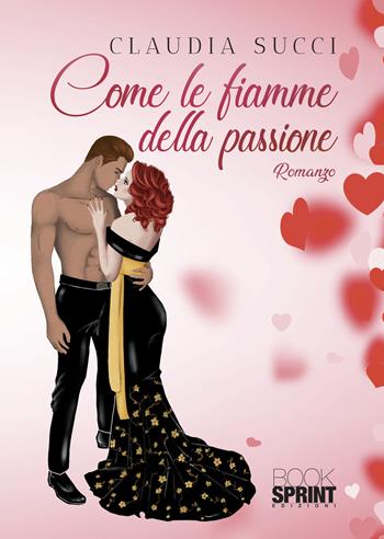 Come le fiamme della passione - Claudia Succi - Libro BooksprintEdizioni 2022 | Libraccio.it