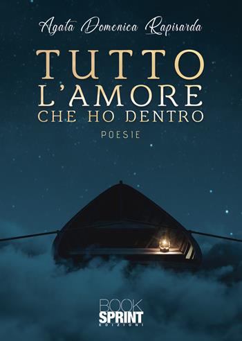 Tutto l’amore che ho dentro - Agata Domenica Rapisarda - Libro BooksprintEdizioni 2022 | Libraccio.it