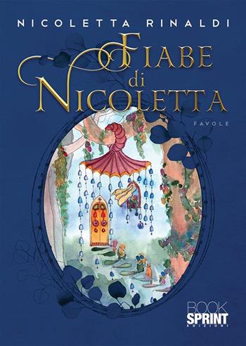 Fiabe di Nicoletta - Nicoletta Rinaldi - Libro BooksprintEdizioni 2022 | Libraccio.it
