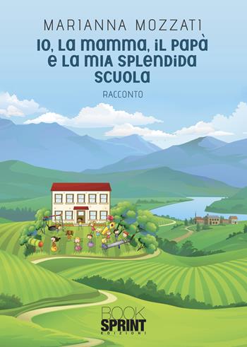 Io, la mamma, il papà e la mia splendida scuola - Marianna Mozzati - Libro BooksprintEdizioni 2022 | Libraccio.it