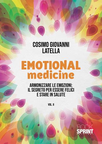 Emotional medicine. Guarisci con le emozioni - Cosimo Giovanni Latella - Libro BooksprintEdizioni 2022 | Libraccio.it