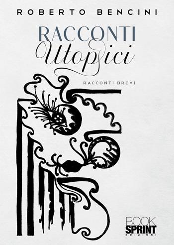 Racconti utopici - Roberto Bencini - Libro BooksprintEdizioni 2022 | Libraccio.it