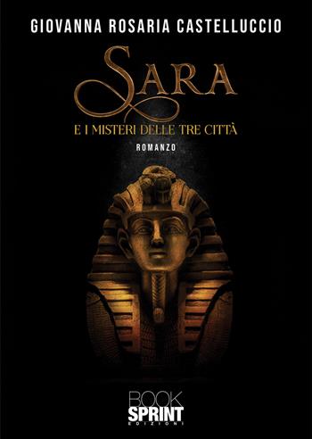 Sara e i misteri delle tre città - Giovanna Rosaria Castelluccio - Libro BooksprintEdizioni 2022 | Libraccio.it