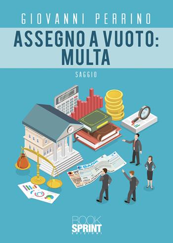 Assegno a vuoto: multa - Giovanni Perrino - Libro BooksprintEdizioni 2022 | Libraccio.it