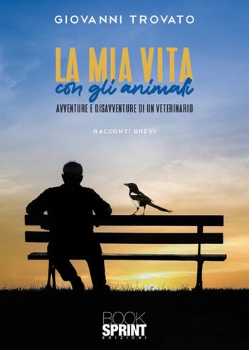 La mia vita con gli animali. Avventure e disavventure di un veterinario - Giovanni Trovato - Libro BooksprintEdizioni 2022 | Libraccio.it