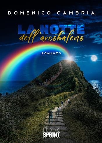 La notte dell'arcobaleno - Domenico Cambria - Libro BooksprintEdizioni 2022 | Libraccio.it
