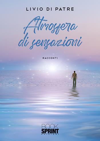 Atmosfera di sensazioni - Livio Di Patre - Libro BooksprintEdizioni 2022 | Libraccio.it