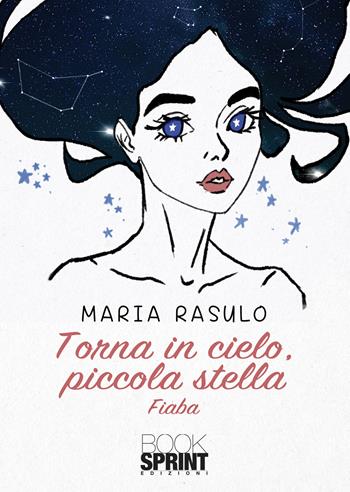 Torna in cielo, piccola stella - Maria Rasulo - Libro BooksprintEdizioni 2022 | Libraccio.it